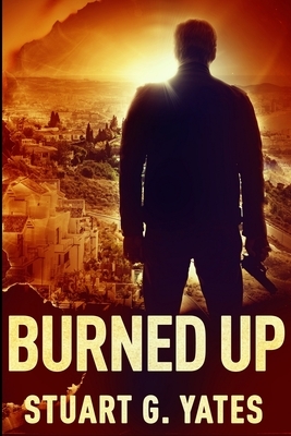 Burned Up by Stuart G. Yates