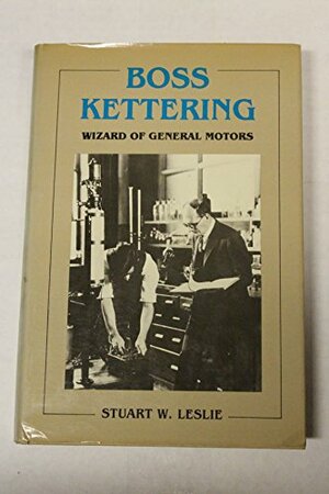 Boss Kettering: Wizard of General Motors by Stuart W. Leslie