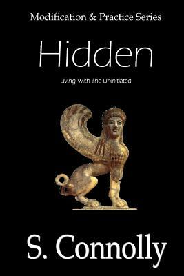Hidden: Living With the Uninitiated by S. Connolly