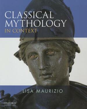 Classical Mythology in Context by Lisa Maurizio