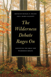 The Wilderness Debate Rages On: Continuing the Great New Wilderness Debate by Michael P. Nelson, J. Baird Callicott