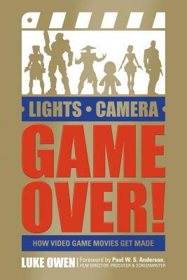 Lights, Camera, Game Over!: How Video Game Movies Get Made by Luke Owen