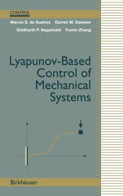 Lyapunov-Based Control of Mechanical Systems by Marcio S. De Queiroz, Darren M. Dawson, Siddharth P. Nagarkatti