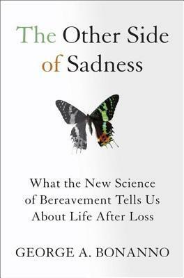 The Other Side of Sadness: What the New Science of Bereavement Tells Us about Life After Loss by George A. Bonanno
