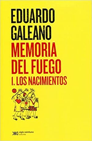 Memoria del fuego 1: Los nacimientos by Eduardo Galeano