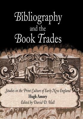 Bibliography and the Book Trades: Studies in the Print Culture of Early New England by Hugh Amory