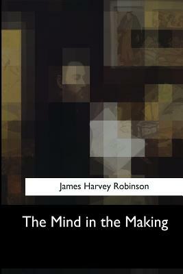 The Mind in the Making by James Harvey Robinson