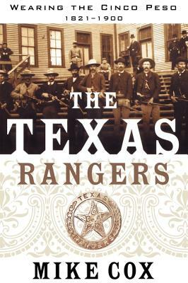 The Texas Rangers: Volume I: Wearing the Cinco Peso, 1821-1900 by Mike Cox