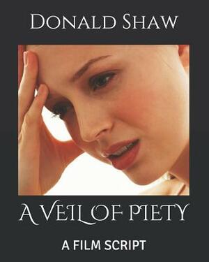 A Veil of Piety: A Film Script by Donald Shaw