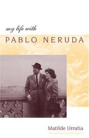My Life with Pablo Neruda by Matilde Urrutia, Alexandria Giardino