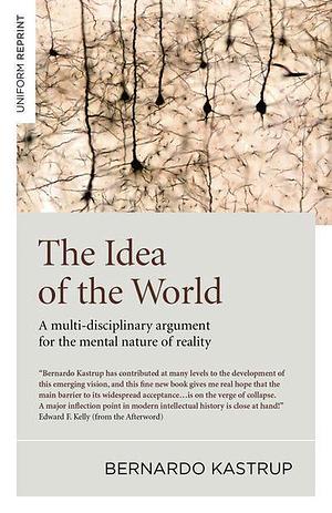 The Idea of the World by Bernardo Kastrup