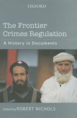 The Frontier Crimes Regulation: A History in Documents by Robert Nichols