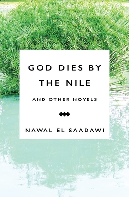 God Dies by the Nile and Other Novels: God Dies by the Nile, Searching, the Circling Song by Nawal El Saadawi