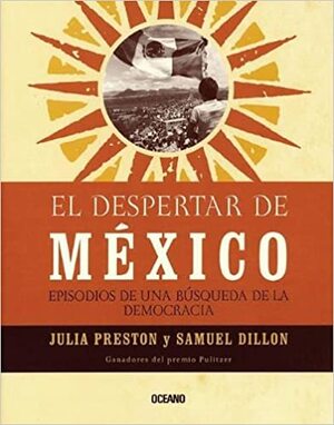 El Despertar De Mexico : Episodios de una busqueda de la democracia / Opening Mexico: The Making Of A Democracy: The Making Of A Democracy (Con Una Cierta Mirada) by Julia Preston, Samuel Dillon