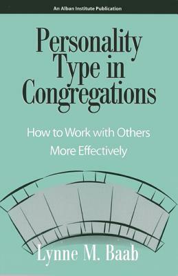 Personality Type in Congregations: How to Work with Others More Effectively by Lynne M. Baab