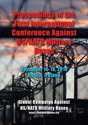 Proceedings of the First International Conference Against US/NATO Military Bases: November 16-18, 2018 - Dublin, Ireland by 