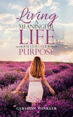 Living a Meaningful Life Without Purpose by Gershon Winkler