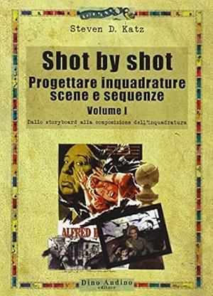 Shot by shot: Progettare inquadrature, scene e sequenze volume 1 by Steven D. Katz