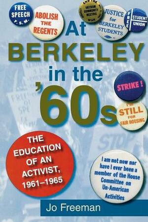 At Berkeley in the Sixties: The Making of an Activist by Jo Freeman