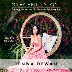 Gracefully You: How to Live Your Best Life Every Day by Jenna Dewan