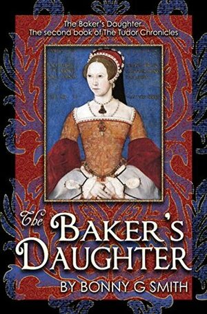 The Baker's Daughter, Volume 1: The second book of the Tudor Chronicles by Bonny Smith, Richard McClure