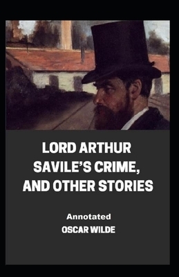 Lord Arthur Savile's Crime, And Other Stories Annotated by Oscar Wilde