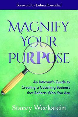 Magnify Your Purpose: An Introvert's Guide to Creating a Coaching Business That Reflects Who You Are by Stacey Weckstein