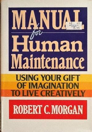 Manual for Human Maintenance by Robert C. Morgan