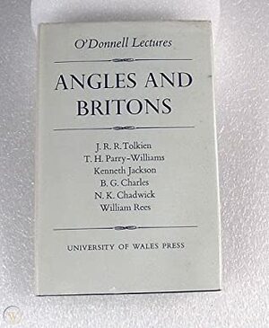 Angles and Britons: O'Donnell Lectures by Nora Kershaw Chadwick, Kenneth Jackson, B.G. Charles, T.H. Parry-Williams, William Rees, J.R.R. Tolkien