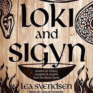 Loki and Sigyn: Lessons on Chaos, Laughter & Loyalty from the Norse Gods by Lea Svendsen