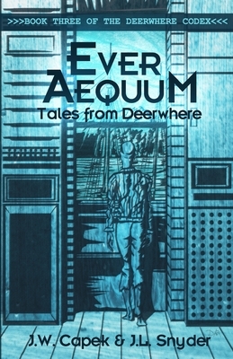 Ever Aequum: Tales from Deerwhere by J. L. Snyder, J. W. Capek