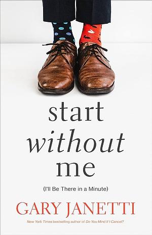 Start Without Me: by Gary Janetti, Gary Janetti