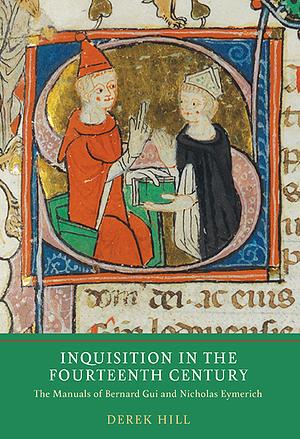 Inquisition in the Fourteenth Century: The Manuals of Bernard Gui and Nicholas Eymerich by Derek Hill