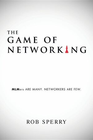 The Game of Networking: Mlmers Are Many. Networkers Are Few. by Rob Sperry