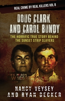 Doug Clark and Carol Bundy: The Horrific True Story Behind the Sunset Strip Slayers by Ryan Becker, Nancy Veysey, True Crime Seven
