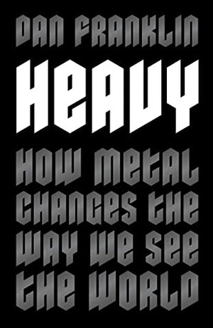 Heavy: How Metal Changes the Way We See the World by Dan Franklin