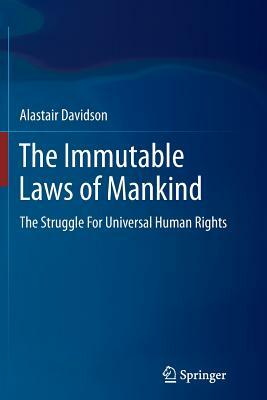 The Immutable Laws of Mankind: The Struggle for Universal Human Rights by Alastair Davidson