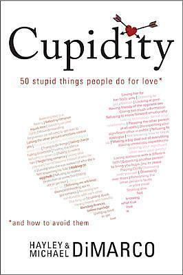 Cupidity: 50 Stupid Things People Do for Love and How to Avoid Them by Hayley DiMarco, Hayley DiMarco, Michael DiMarco