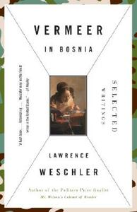 Vermeer in Bosnia: Selected Writings by Lawrence Weschler