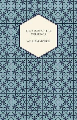 The Story of the Volsungs, (Volsunga Saga) by William Morris