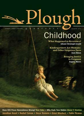 Plough Quarterly No. 3: Childhood by Glenn T. Stanton, Johann Christoph Arnold, Jonathan Kozol
