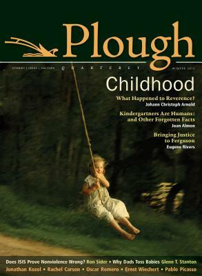 Plough Quarterly No. 3 - Childhood by Glenn T. Stanton, Johann Christoph Arnold, Jonathan Kozol