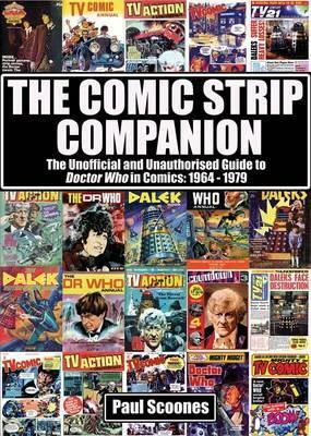 The Comic Strip Companion: The Unofficial and Unauthorised Guide to Doctor Who in Comics: 1964 - 1979 by Paul Scoones