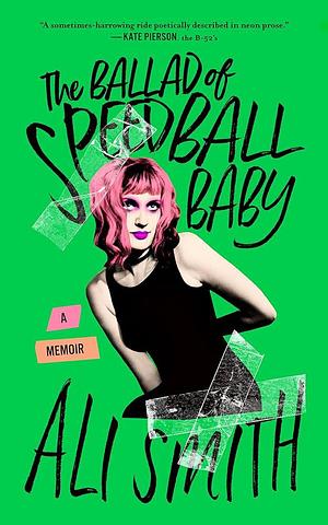 The Ballad of Speedball Baby: A Memoir by Ali Smith