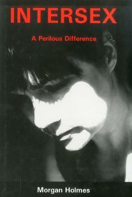 Intersex: A Perilous Difference by Morgan Holmes