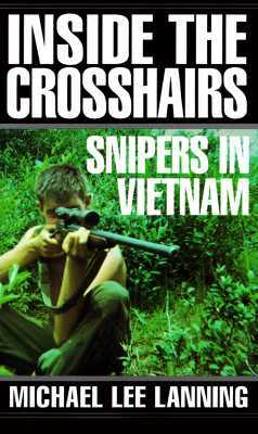 Inside the Crosshairs: Snipers in Vietnam by Michael Lee Lanning