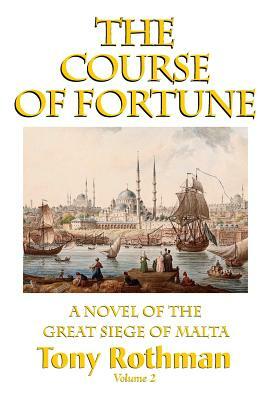 The Course of Fortune-A Novel of the Great Siege of Malta Vol. 2 by Tony Rothman