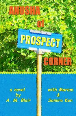 Anusha of Prospect Corner by Maram Ken, Samira Ken, A. M. Blair