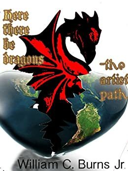 Here There Be Dragons - the Artist Path by William C. Burns Jr.