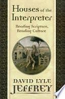 Houses of the Interpreter: Reading Scripture, Reading Culture by David Lyle Jeffrey